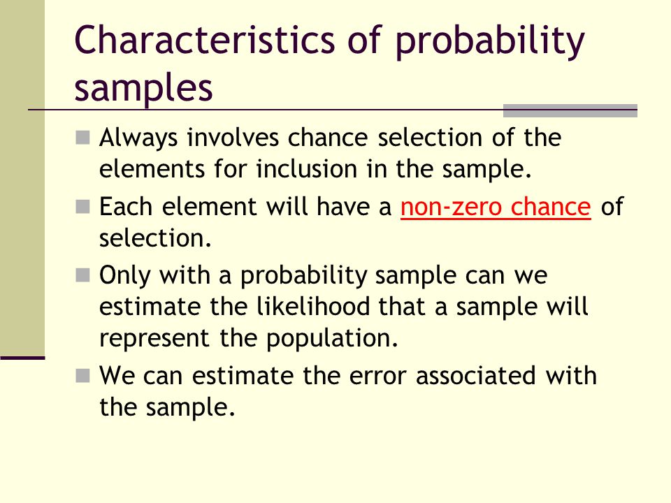 Characteristics of probability samples Always involves chance selection of the elements for inclusion in the sample.