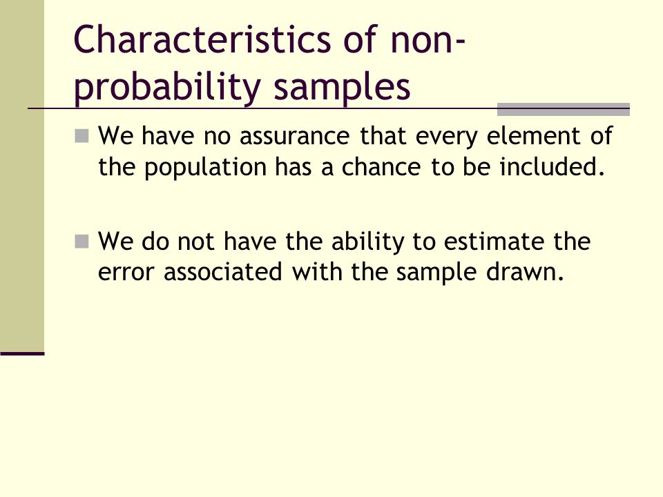 Characteristics of non- probability samples We have no assurance that every element of the population has a chance to be included.
