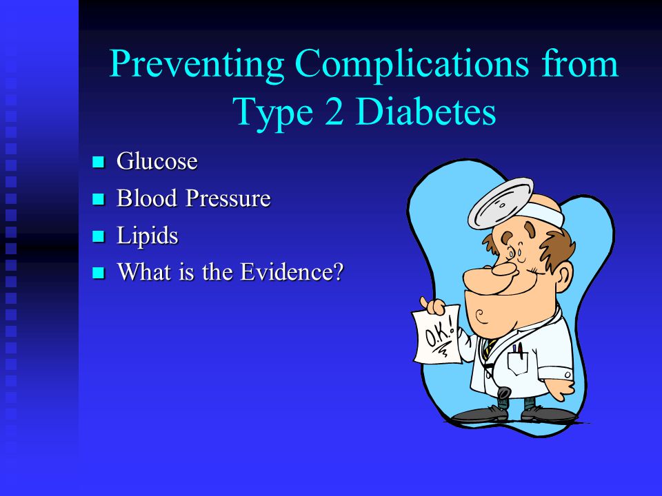 Preventing Complications from Type 2 Diabetes Glucose Glucose Blood Pressure Blood Pressure Lipids Lipids What is the Evidence.