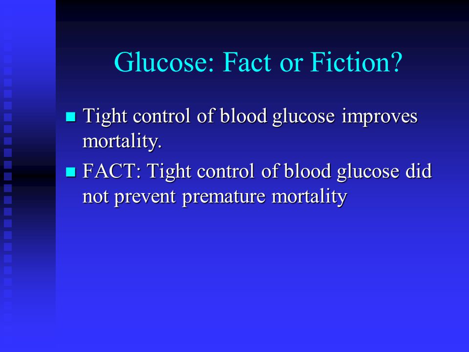 Glucose: Fact or Fiction. Tight control of blood glucose improves mortality.