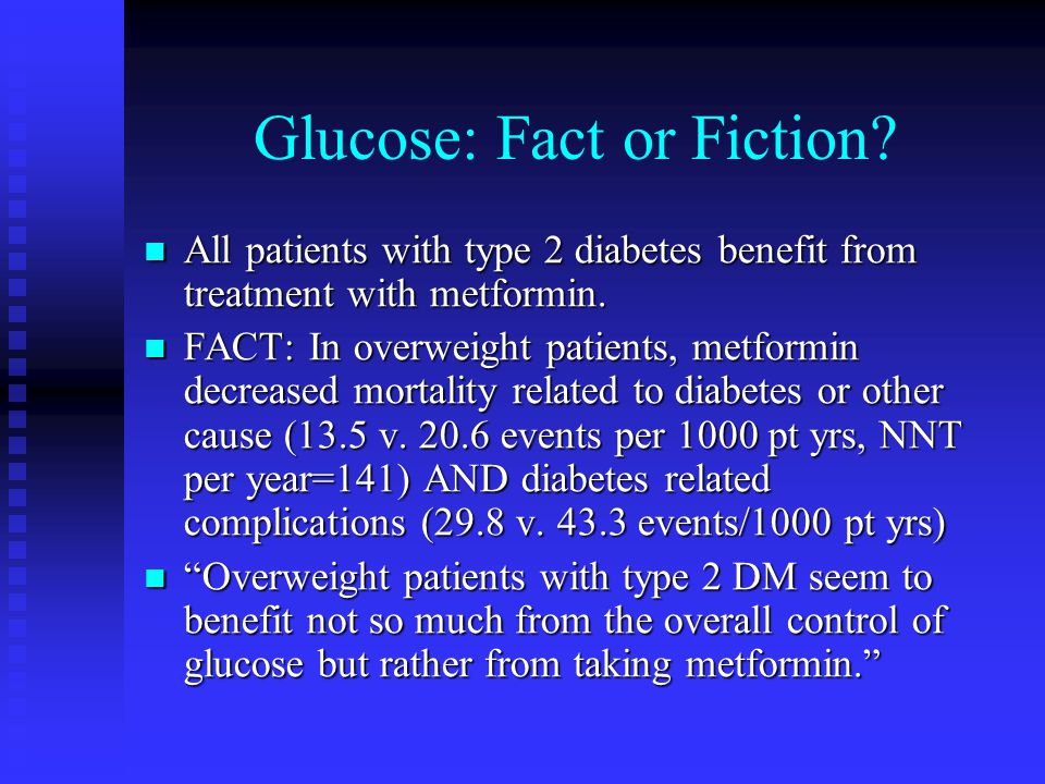 Glucose: Fact or Fiction. All patients with type 2 diabetes benefit from treatment with metformin.