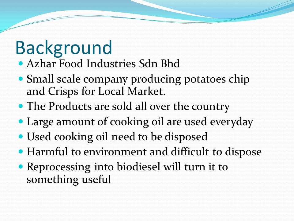 Background Azhar Food Industries Sdn Bhd Small scale company producing potatoes chip and Crisps for Local Market.