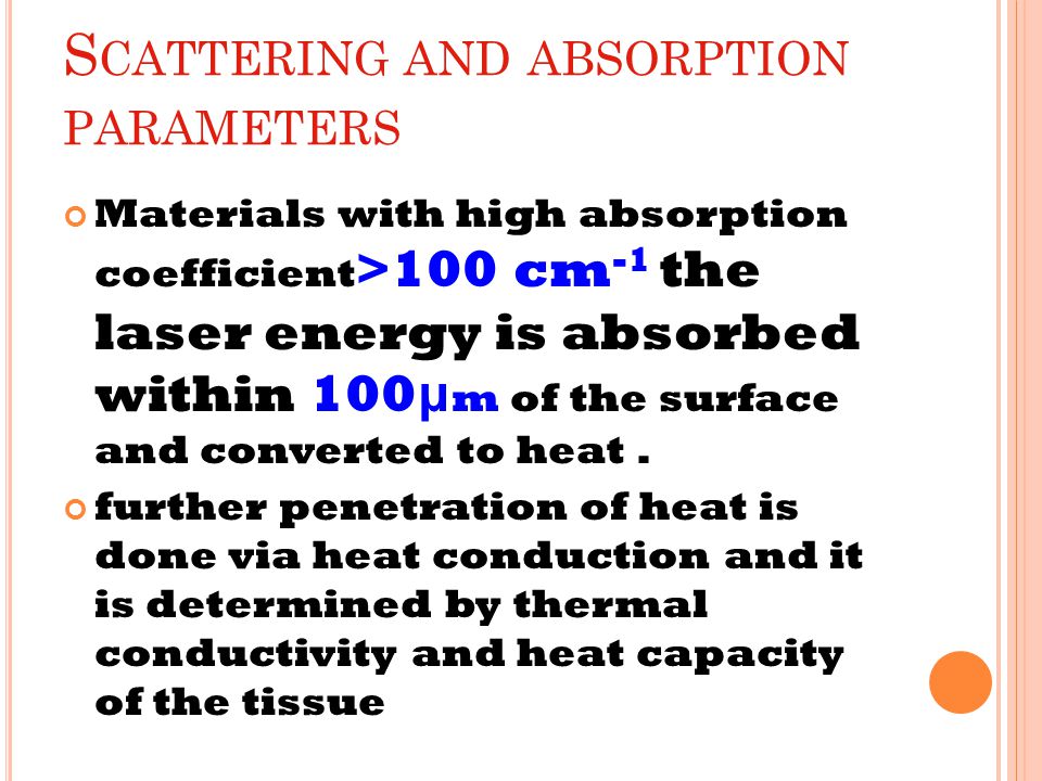 S CATTERING AND ABSORPTION PARAMETERS Materials with high absorption coefficient >100 cm -1 the laser energy is absorbed within 100µ m of the surface and converted to heat.