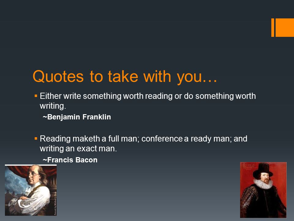 Quotes to take with you…  Either write something worth reading or do something worth writing.