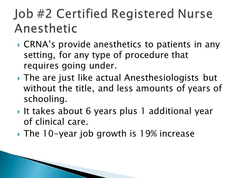  CRNA’s provide anesthetics to patients in any setting, for any type of procedure that requires going under.