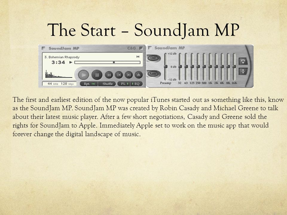 The Start – SoundJam MP The first and earliest edition of the now popular iTunes started out as something like this, know as the SoundJam MP.