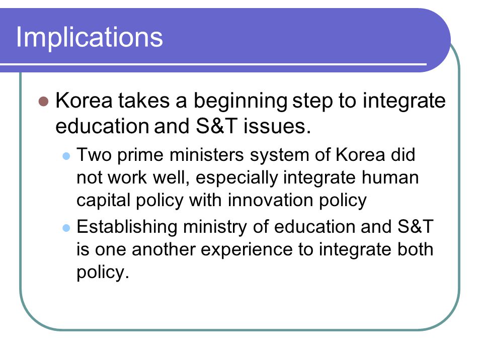 Implications Korea takes a beginning step to integrate education and S&T issues.