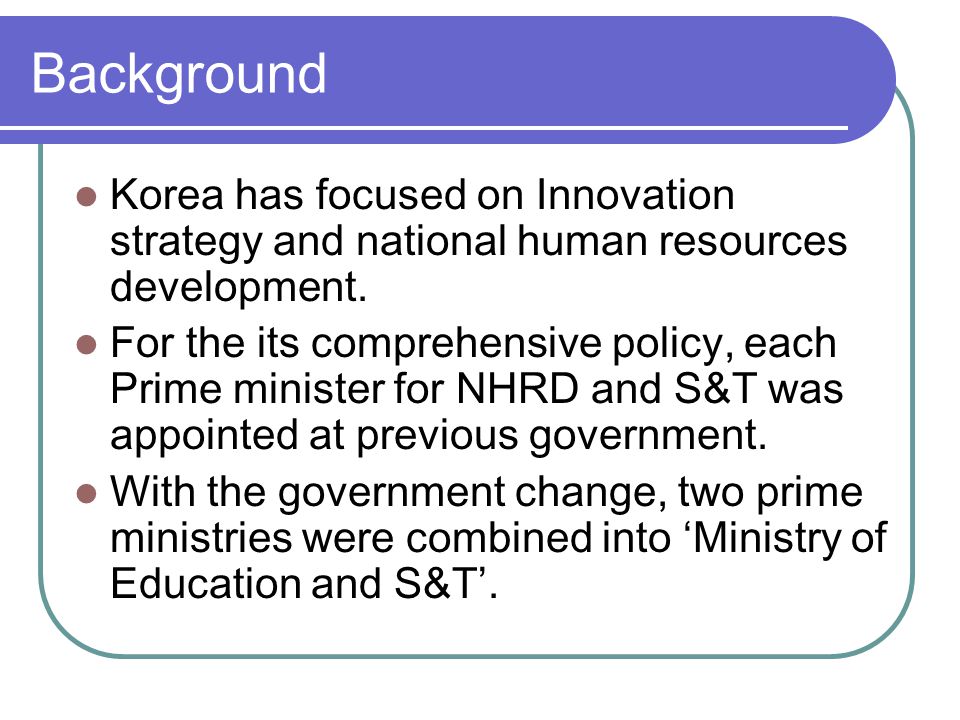 Background Korea has focused on Innovation strategy and national human resources development.