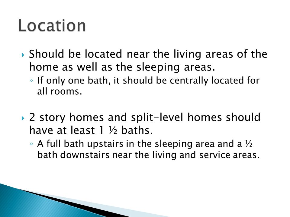  Should be located near the living areas of the home as well as the sleeping areas.