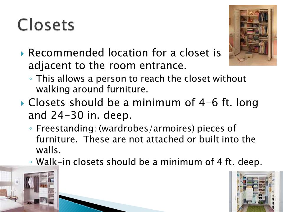  Recommended location for a closet is adjacent to the room entrance.