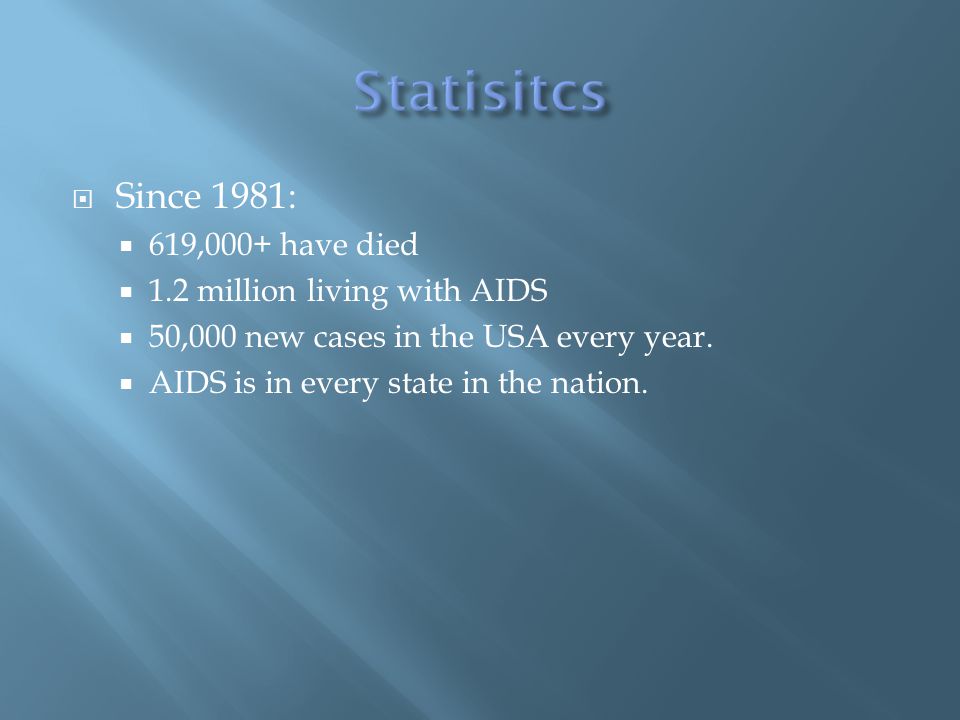 Since 1981:  619,000+ have died  1.2 million living with AIDS  50,000 new cases in the USA every year.
