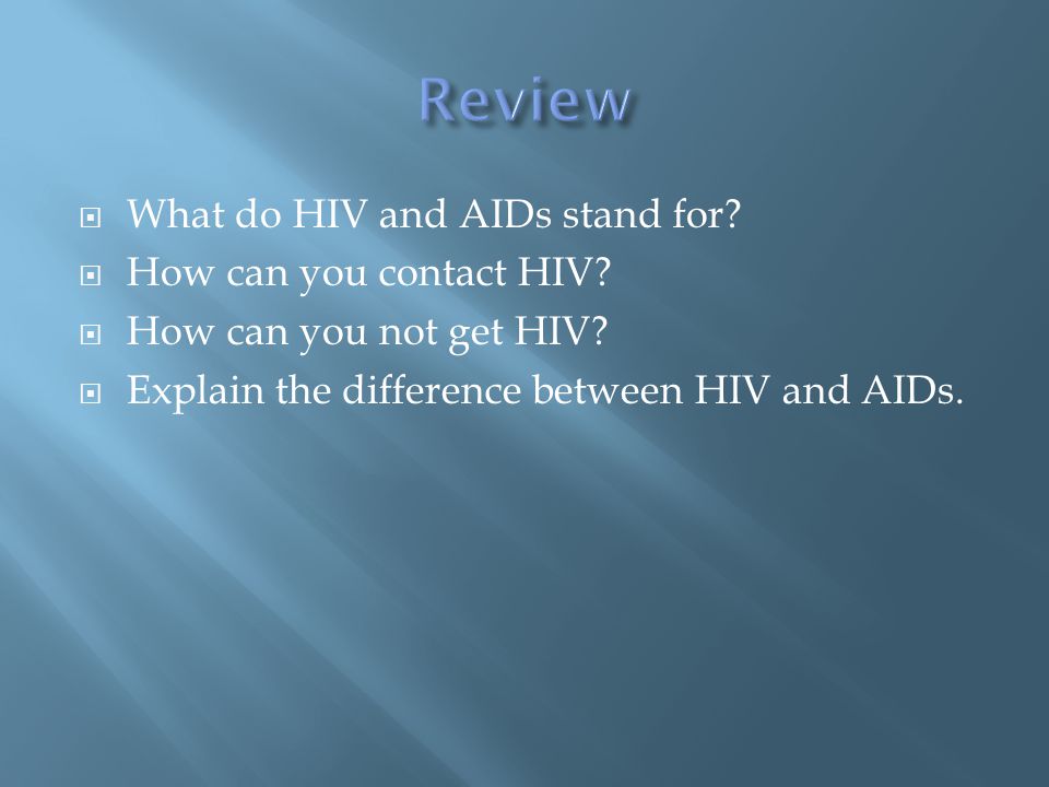  What do HIV and AIDs stand for.  How can you contact HIV.