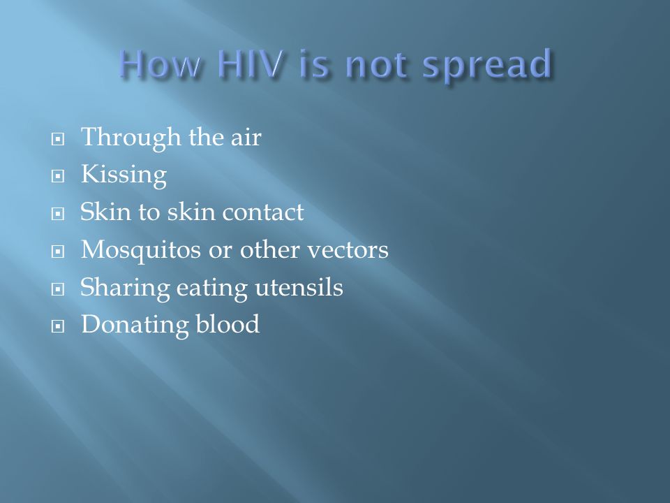  Through the air  Kissing  Skin to skin contact  Mosquitos or other vectors  Sharing eating utensils  Donating blood