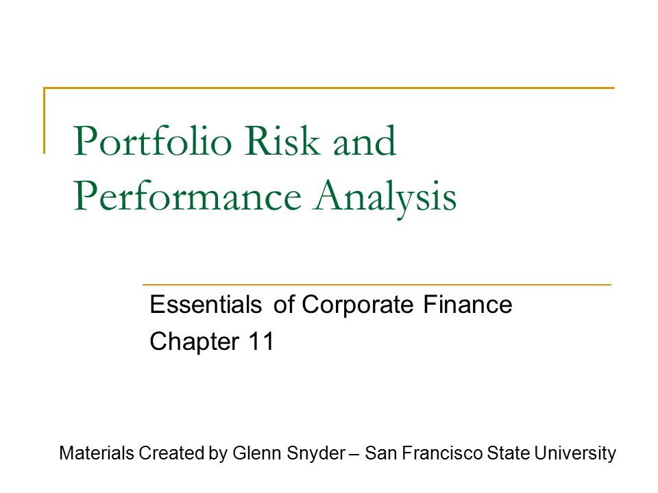 Portfolio Risk and Performance Analysis Essentials of Corporate Finance Chapter 11 Materials Created by Glenn Snyder – San Francisco State University