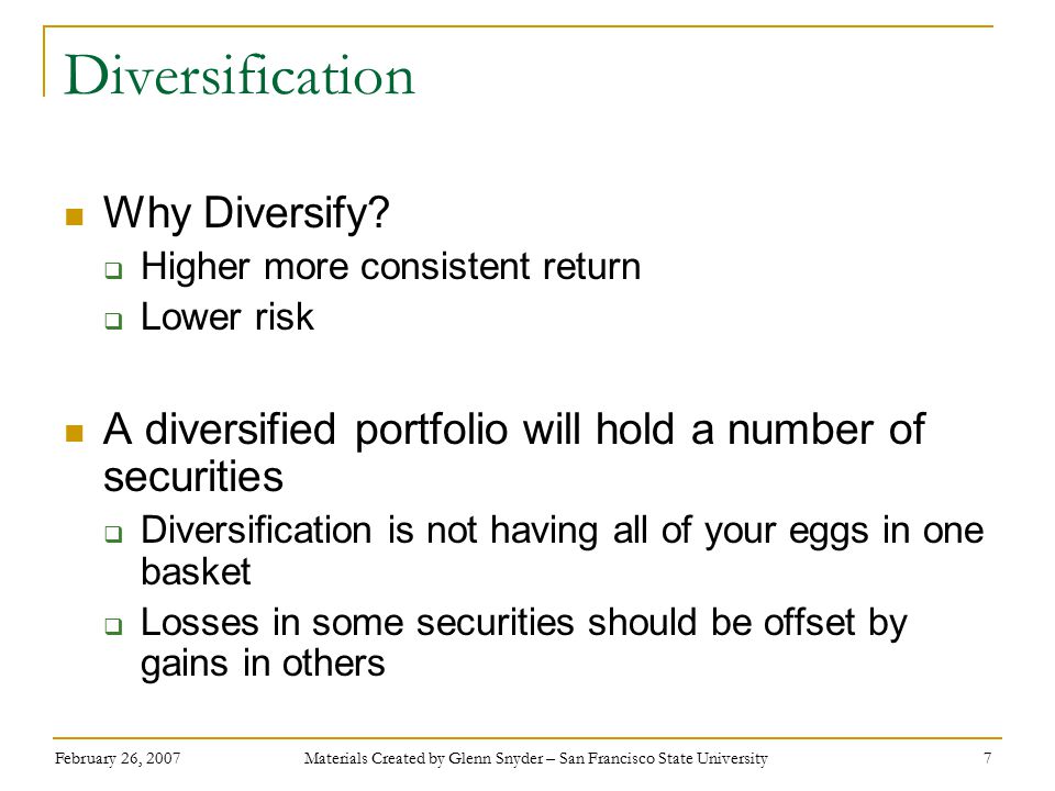 February 26, 2007 Materials Created by Glenn Snyder – San Francisco State University 7 Diversification Why Diversify.