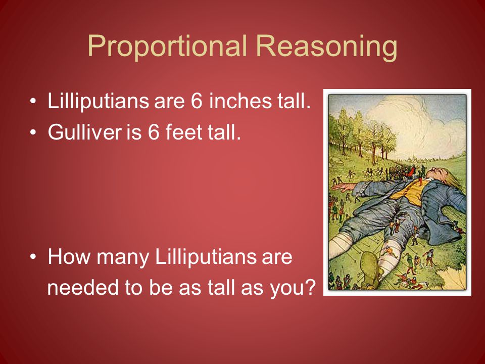 Lilliputians are 6 inches tall. Gulliver is 6 feet tall.