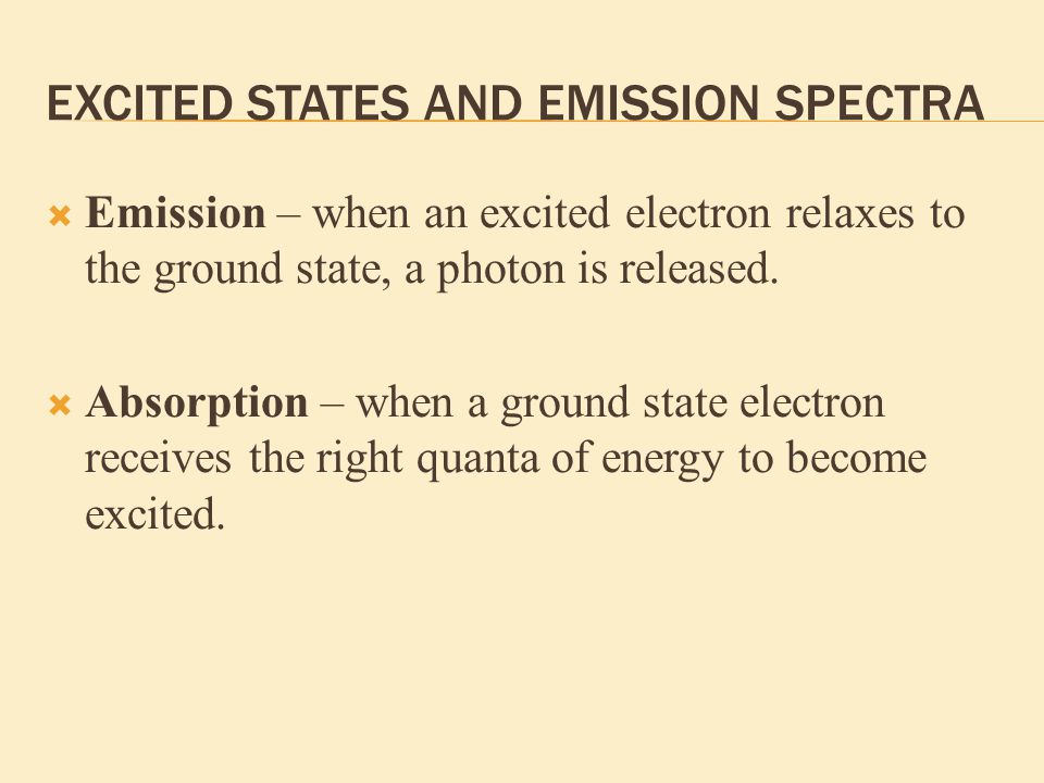 EXCITED STATES AND EMISSION SPECTRA  Emission – when an excited electron relaxes to the ground state, a photon is released.