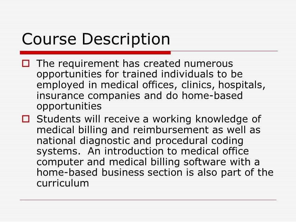 Course Description  The medical industry is experiencing a high demand for individuals with knowledge of medical office operations, transcription, billing and coding.