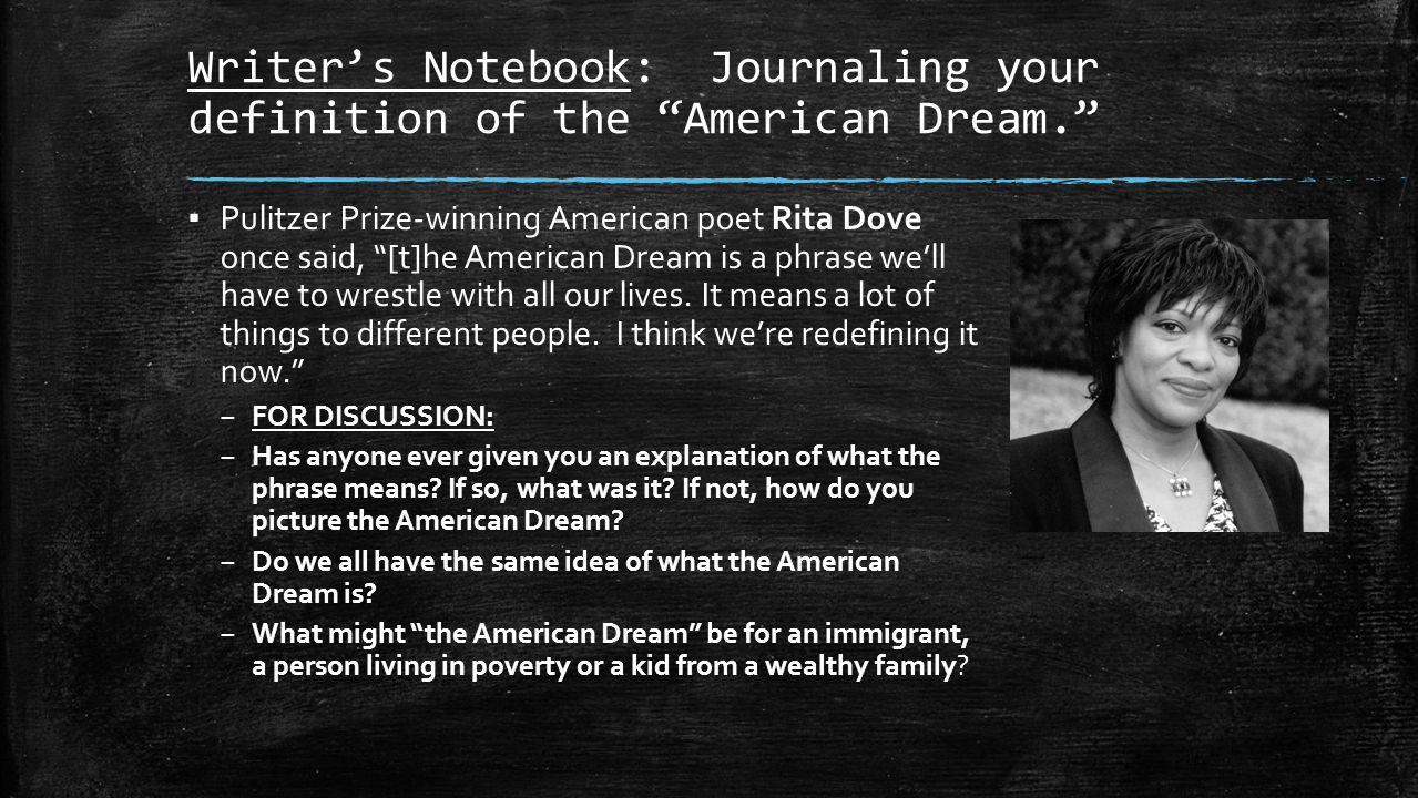 Writer’s Notebook: Journaling your definition of the American Dream. ▪ Pulitzer Prize-winning American poet Rita Dove once said, [t]he American Dream is a phrase we’ll have to wrestle with all our lives.