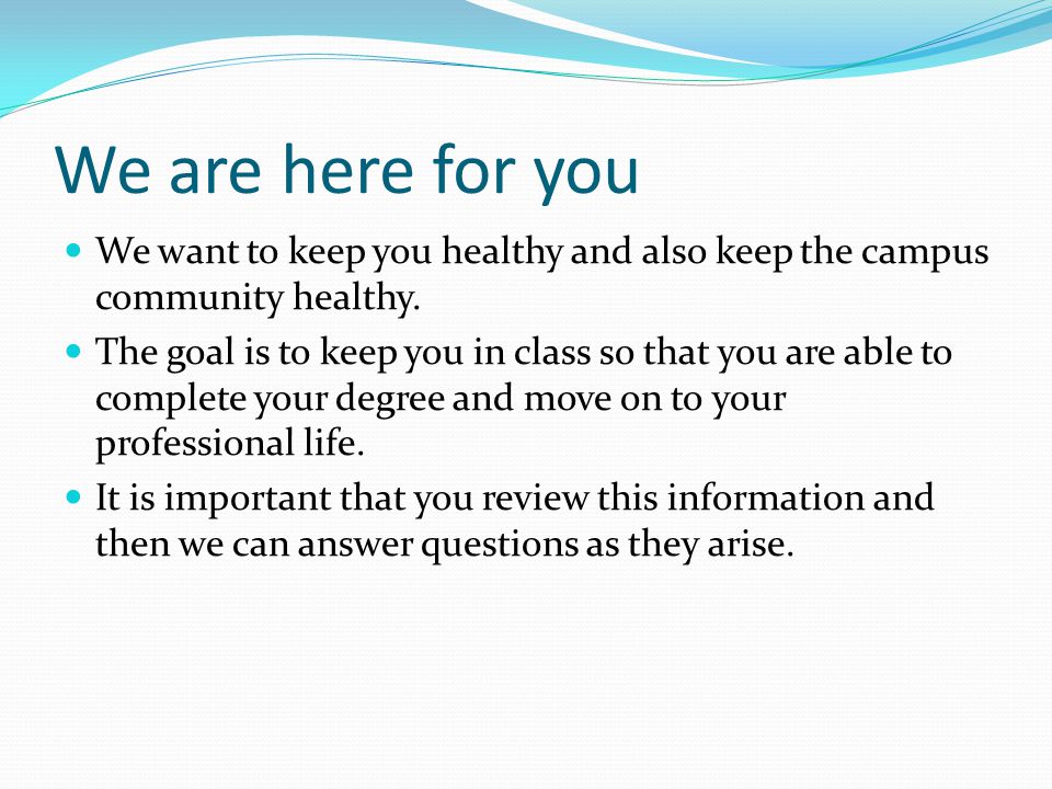 We are here for you We want to keep you healthy and also keep the campus community healthy.