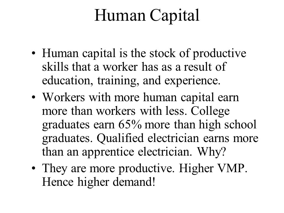Human Capital Human capital is the stock of productive skills that a worker has as a result of education, training, and experience.
