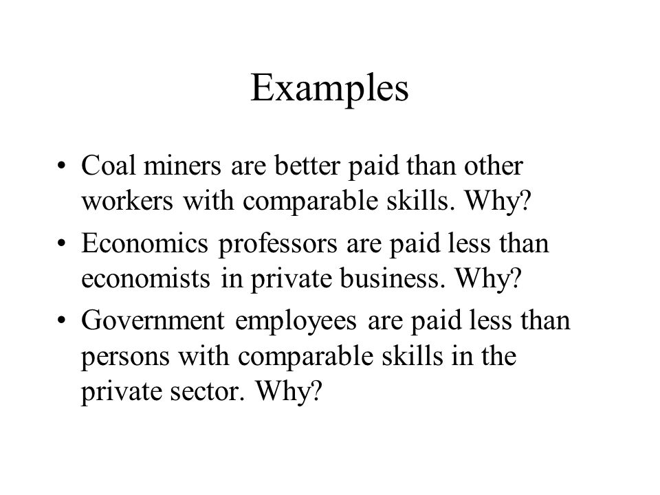 Examples Coal miners are better paid than other workers with comparable skills.