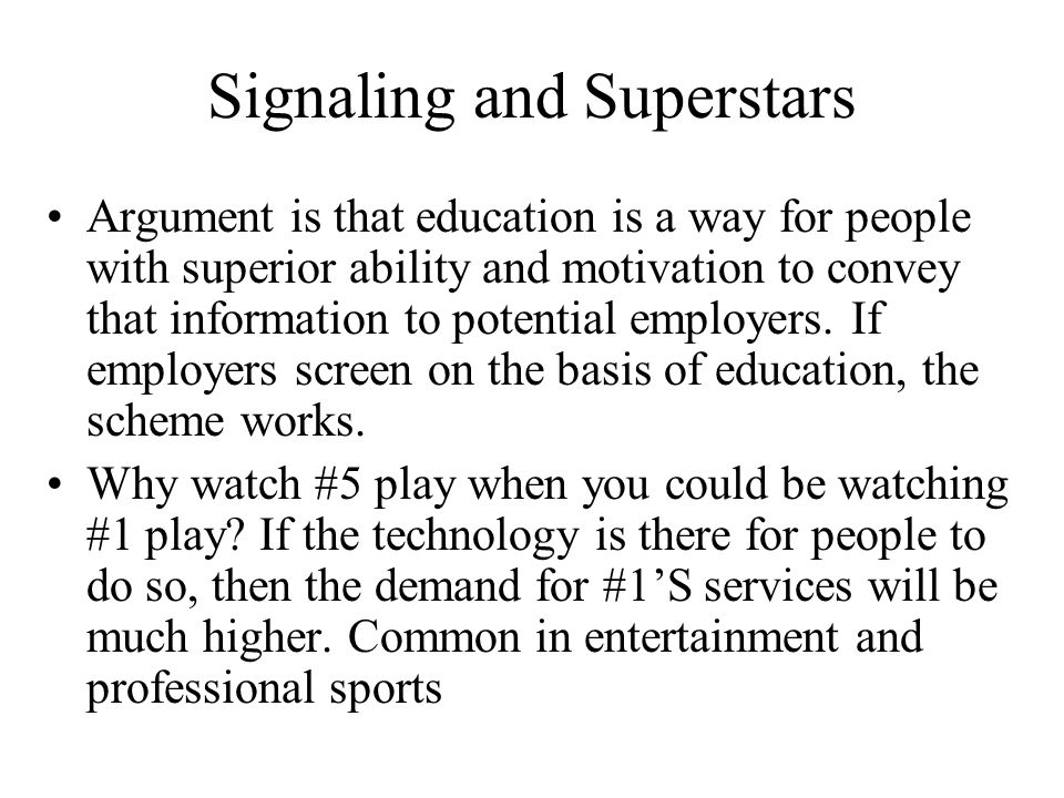 Signaling and Superstars Argument is that education is a way for people with superior ability and motivation to convey that information to potential employers.
