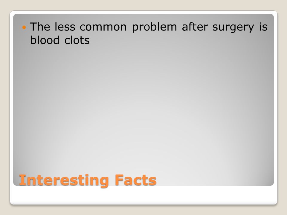 Interesting Facts The less common problem after surgery is blood clots