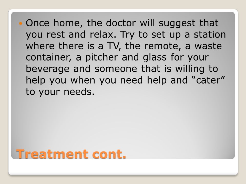 Treatment cont. Once home, the doctor will suggest that you rest and relax.