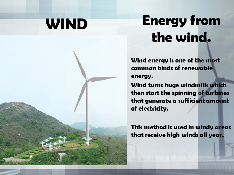 WIND Energy from the wind. Wind energy is one of the most common kinds of renewable energy.