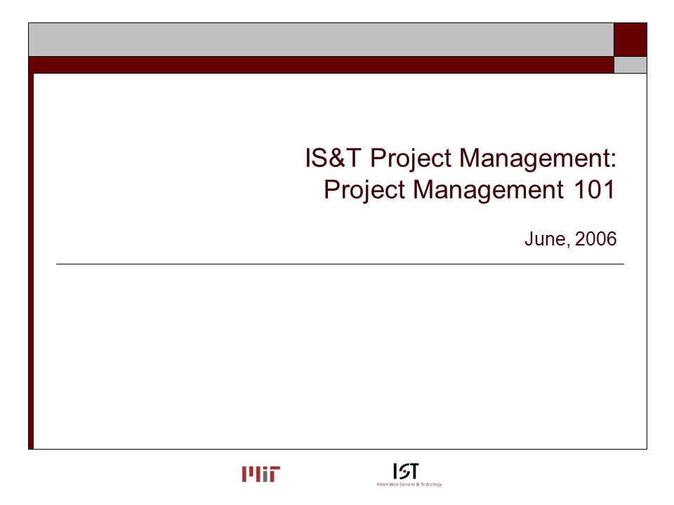 IS&T Project Management: Project Management 101 June, 2006