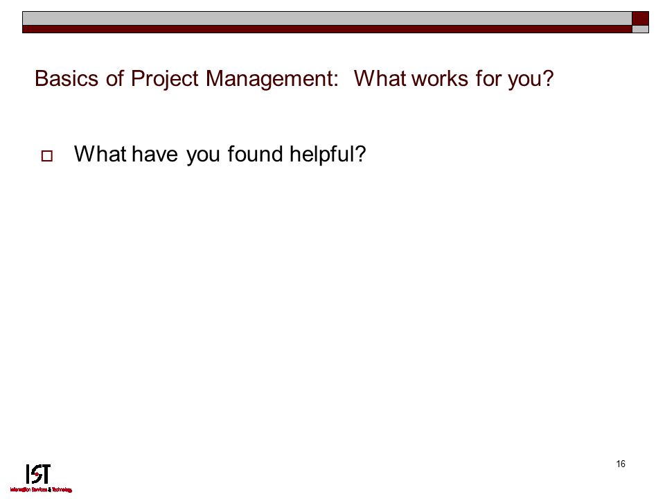 16 Basics of Project Management: What works for you  What have you found helpful