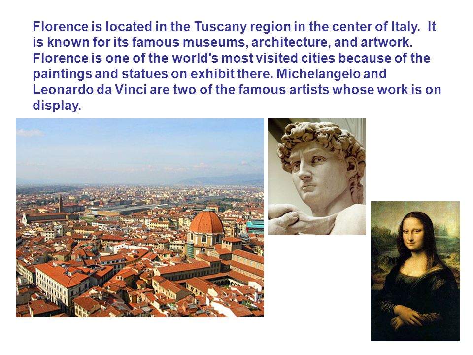 Florence is located in the Tuscany region in the center of Italy.