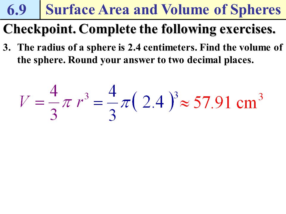 6.9 Surface Area and Volume of Spheres Example 4 Determine the effects of a change in radius A sphere has a radius of 6 meters.