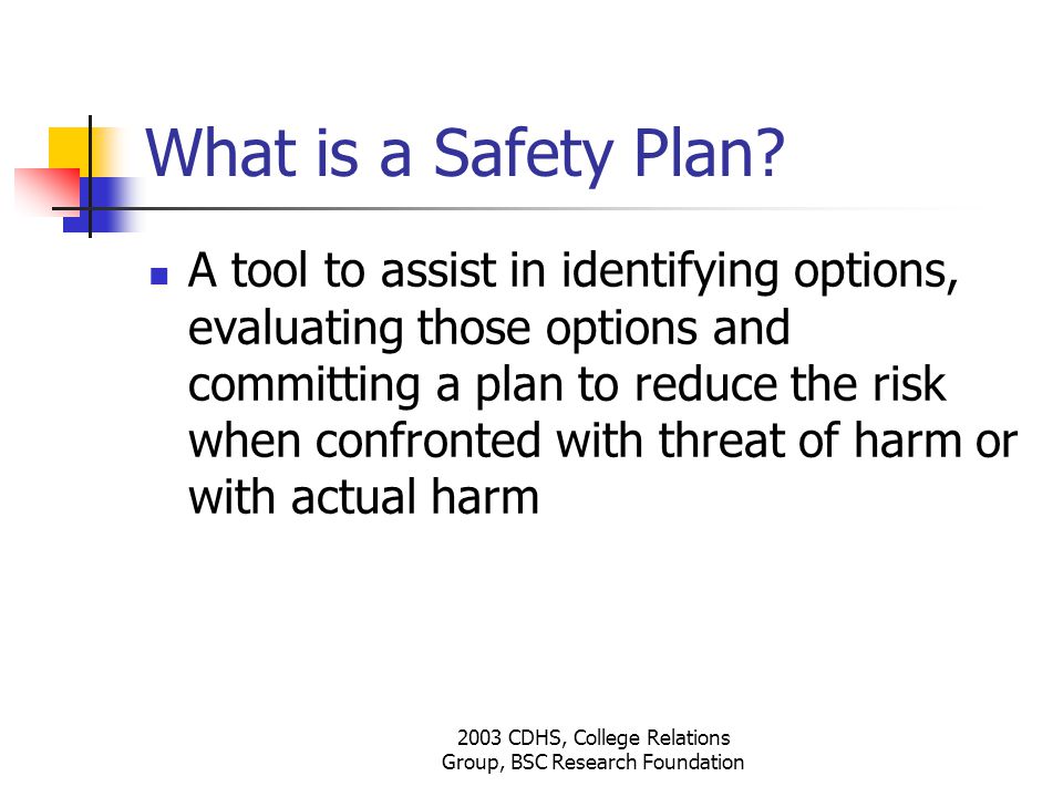 2003 CDHS, College Relations Group, BSC Research Foundation What is a Safety Plan.