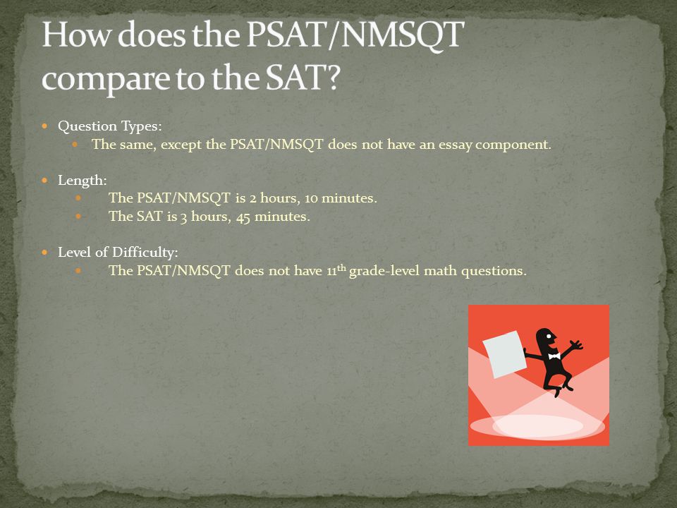 Question Types: The same, except the PSAT/NMSQT does not have an essay component.