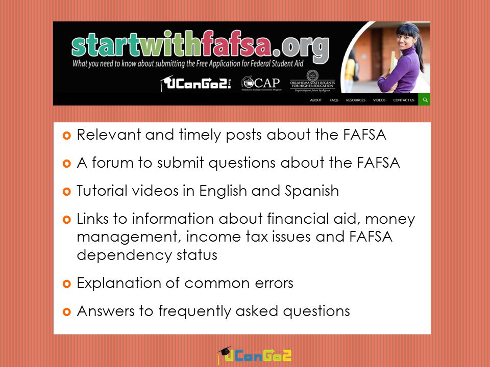  Relevant and timely posts about the FAFSA  A forum to submit questions about the FAFSA  Tutorial videos in English and Spanish  Links to information about financial aid, money management, income tax issues and FAFSA dependency status  Explanation of common errors  Answers to frequently asked questions