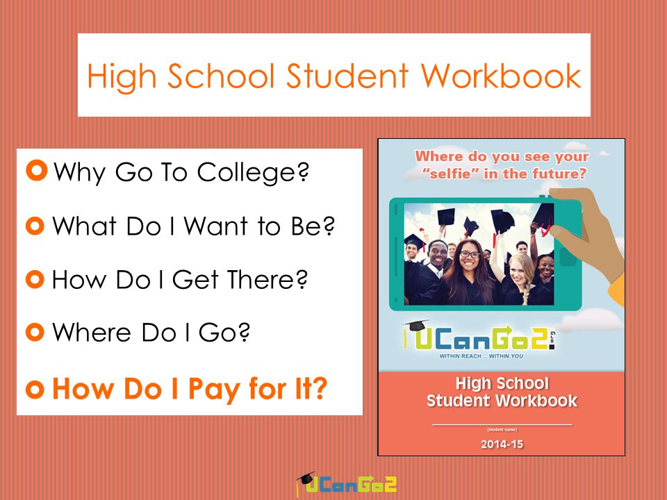 High School Student Workbook  W W hy Go To College.