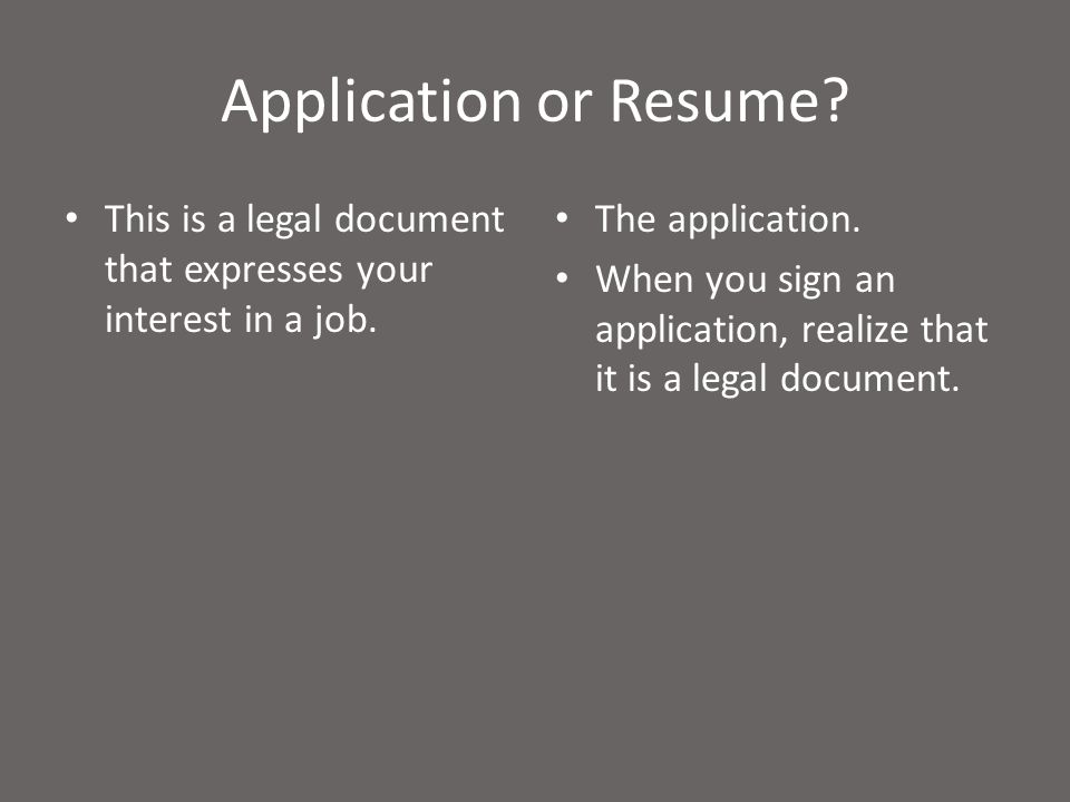 Application or Resume. This is a legal document that expresses your interest in a job.