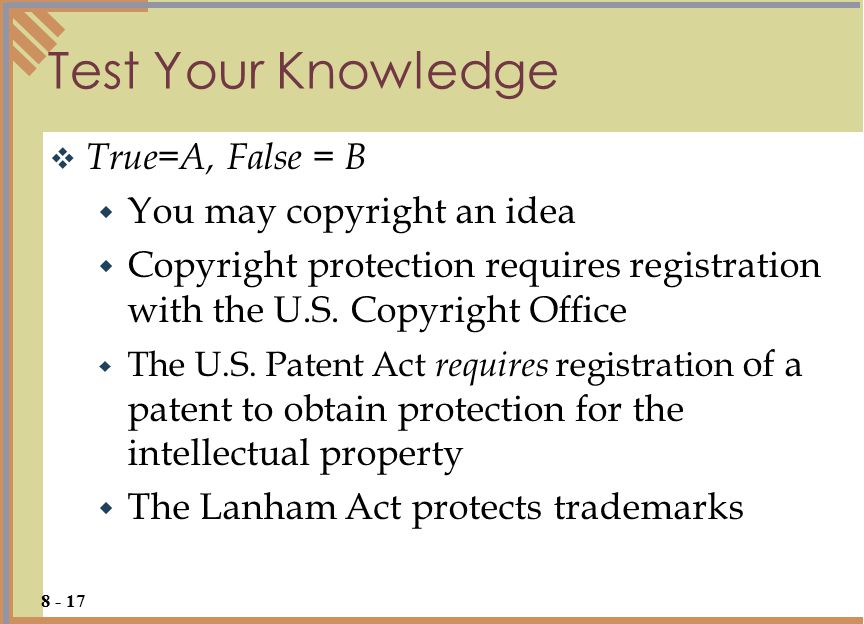 Test Your Knowledge  True=A, False = B  You may copyright an idea  Copyright protection requires registration with the U.S.
