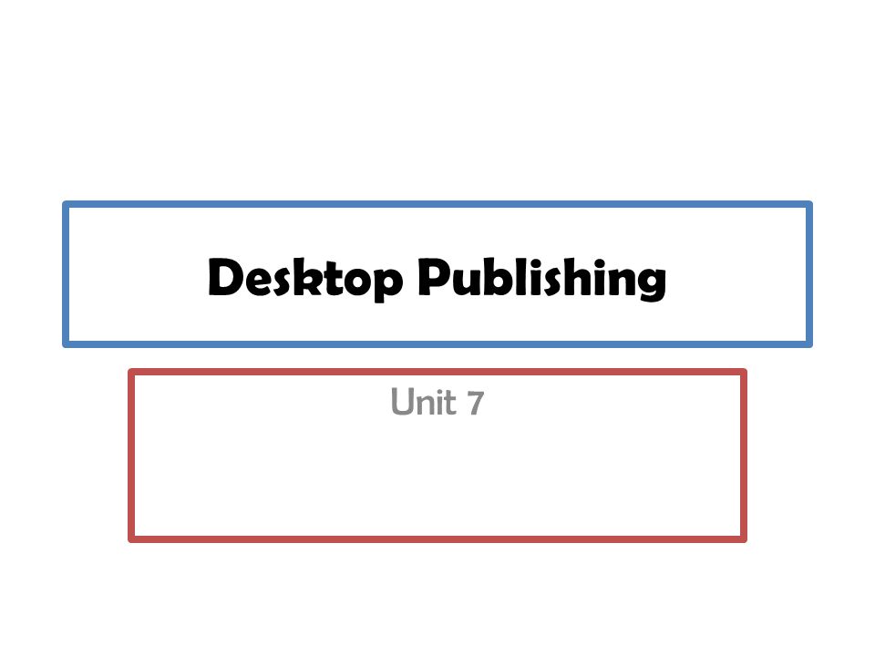 Desktop Publishing Unit 7