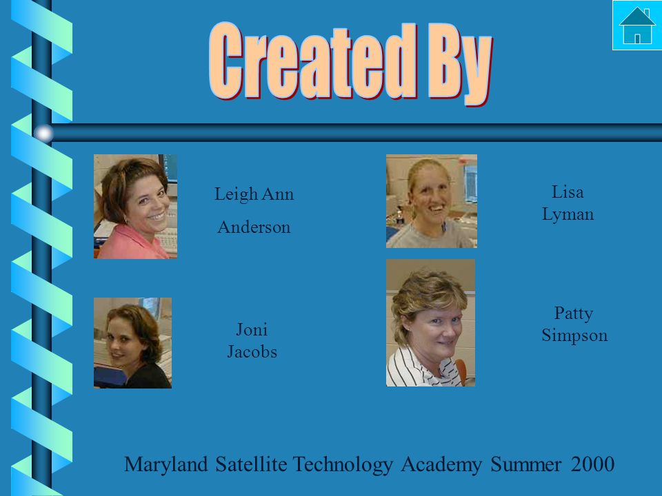 Leigh Ann Anderson Joni Jacobs Lisa Lyman Patty Simpson Maryland Satellite Technology Academy Summer 2000