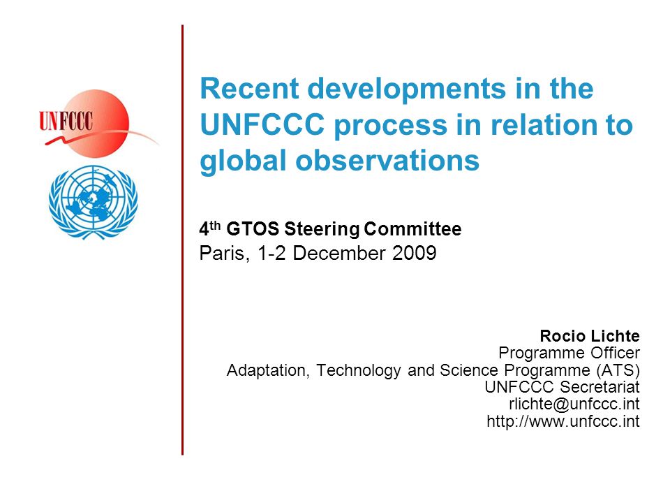 Recent developments in the UNFCCC process in relation to global observations 4 th GTOS Steering Committee Paris, 1-2 December 2009 Rocio Lichte Programme Officer Adaptation, Technology and Science Programme (ATS) UNFCCC Secretariat