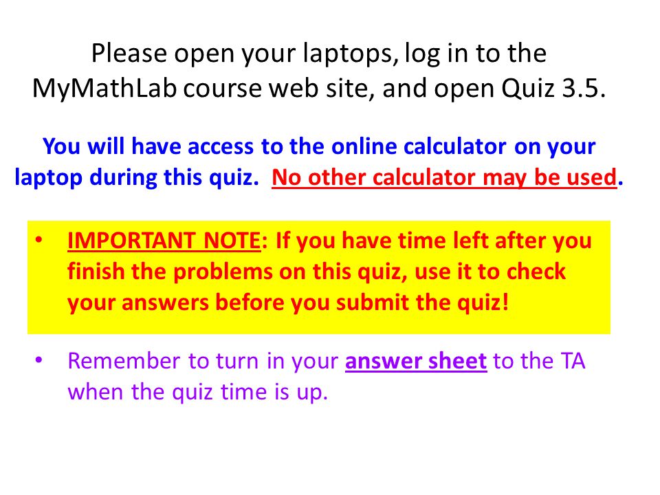 Please open your laptops, log in to the MyMathLab course web site, and open Quiz 3.5.