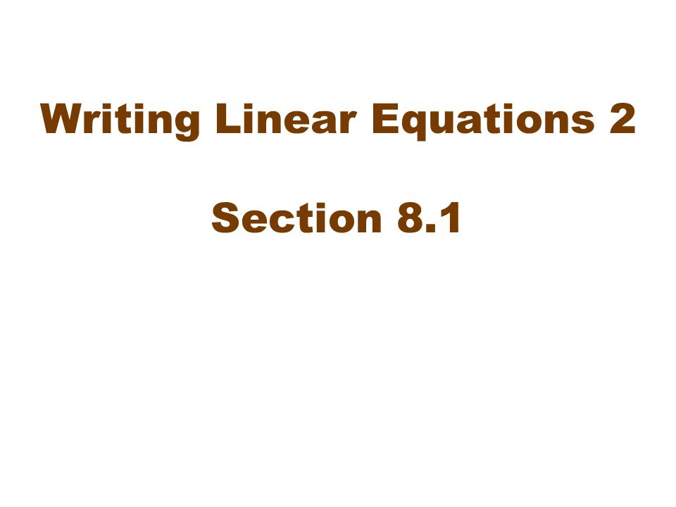 Writing Linear Equations 2 Section 8.1