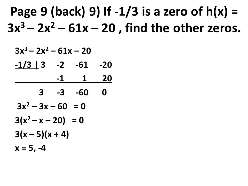 Page 9 (back) 9) If -1/3 is a zero of h(x) = 3x 3 – 2x 2 – 61x – 20, find the other zeros.