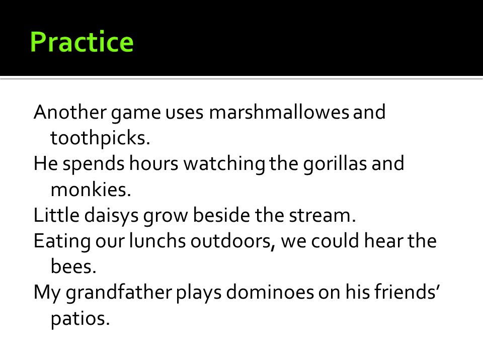 Another game uses marshmallowes and toothpicks. He spends hours watching the gorillas and monkies.