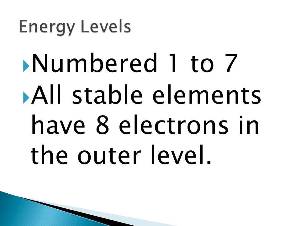  Numbered 1 to 7  All stable elements have 8 electrons in the outer level.