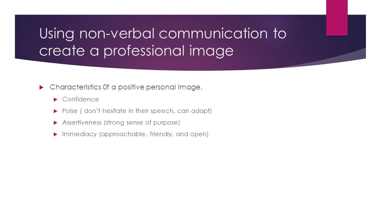 Using non-verbal communication to create a professional image  Characteristics 0f a positive personal image.