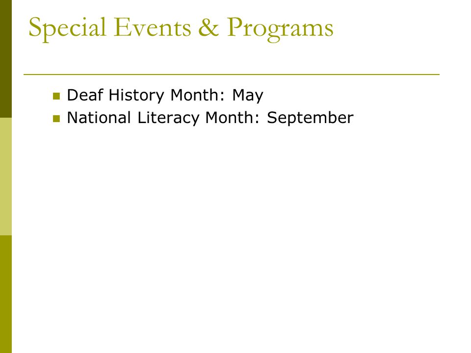 Special Events & Programs Deaf History Month: May National Literacy Month: September